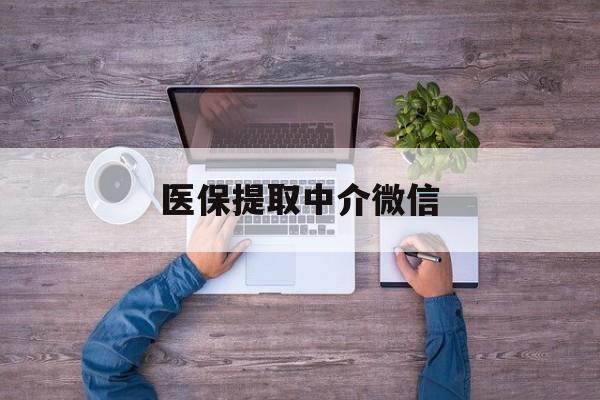 新乡医保提取中介微信(微信医保提现是真的吗)
