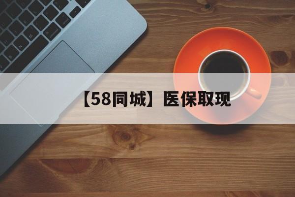 新乡【58同城】医保取现(医保线上取现)