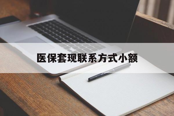 新乡医保套现联系方式小额(24小时在线套医保微信)