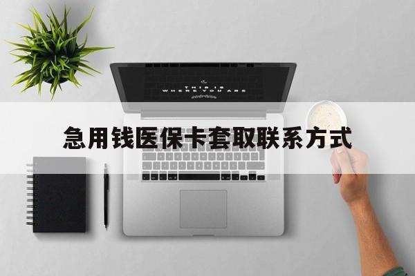 新乡急用钱医保卡套取联系方式(急用钱联系我1000)