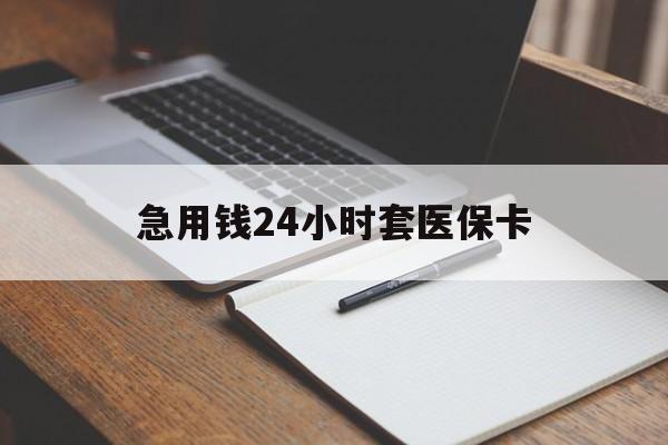 新乡急用钱24小时套医保卡(医保卡看病怎么报销)