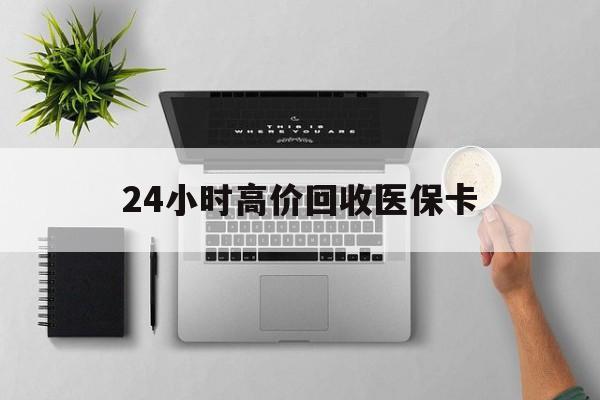 新乡24小时高价回收医保卡(专业回收医保药电话)