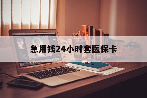 新乡急用钱24小时套医保卡(在线套医保卡联系方式)